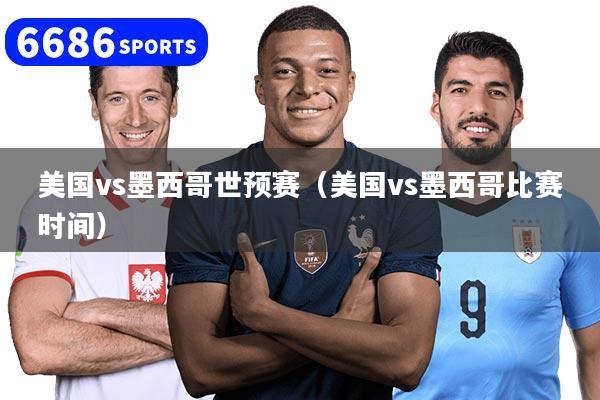 美国vs墨西哥世预赛(美国vs墨西哥比赛时间)