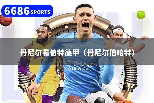 丹尼尔希伯特德甲（丹尼尔伯哈特）