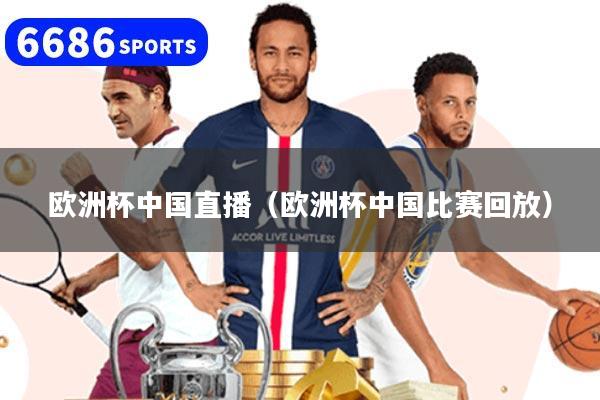 欧洲杯中国直播（欧洲杯中国比赛回放）