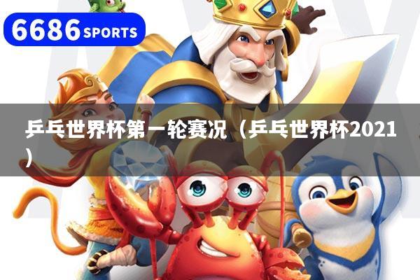 详细阅读:乒乓世界杯第一轮赛况(乒乓世界杯2021) 乒乓世界杯第一轮赛况(乒乓世界杯2021)