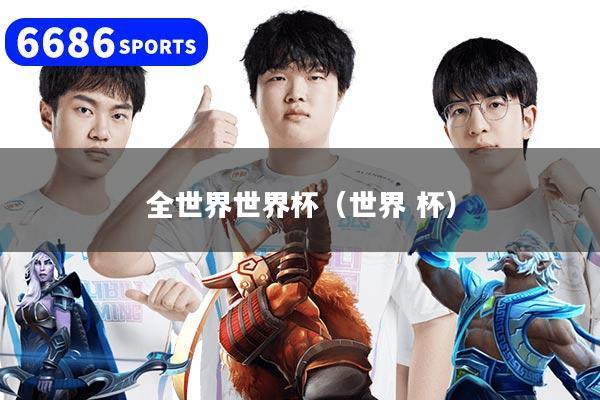 全世界世界杯(世界 杯)