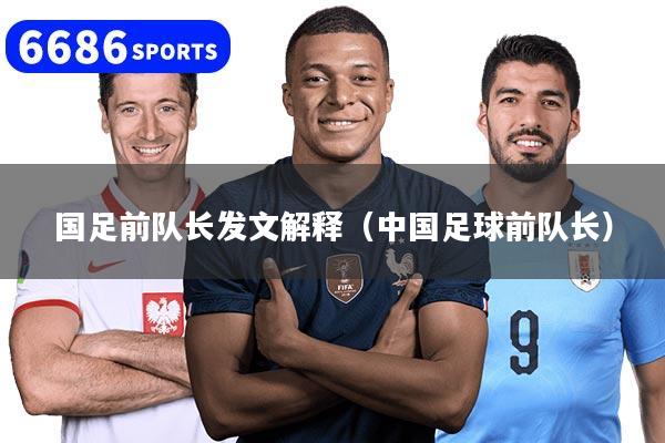 国足前队长发文解释（中国足球前队长）