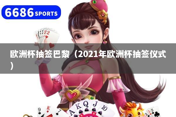 欧洲杯抽签巴黎（2021年欧洲杯抽签仪式）
