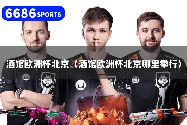 详细阅读:酒馆欧洲杯北京(酒馆欧洲杯北京哪里举行) 酒馆欧洲杯北京(酒馆欧洲杯北京哪里举行)