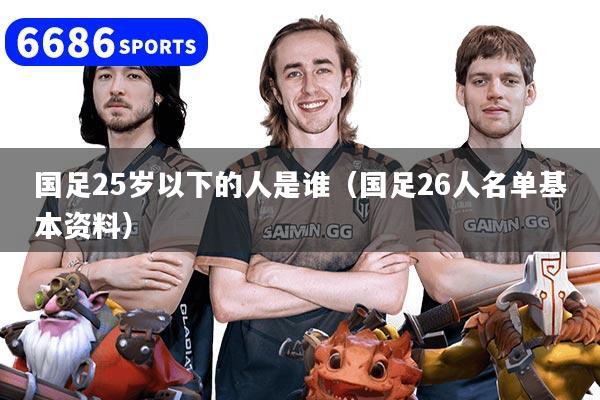 国足25岁以下的人是谁(国足26人名单基本资料)