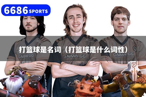 打篮球是名词(打篮球是什么词性)