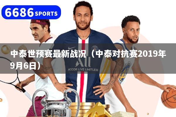 中泰世预赛最新战况(中泰对抗赛2019年9月6日)